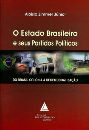 O Estado Brasileiro e seus Partidos Pol&iacute;ticos: Do Brasil col&ocirc;nia &agrave; redemocratiza&ccedil;&atilde;o, Livraria do Advogado, 2014