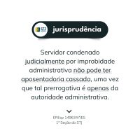 &Eacute; vedada cassa&ccedil;&atilde;o de aposentadoria de servidor condenado por improbidade administrativa em processo judicial