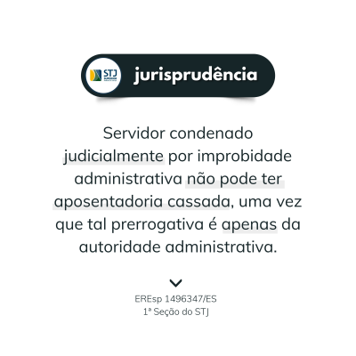 &Eacute; vedada cassa&ccedil;&atilde;o de aposentadoria de servidor condenado por improbidade administrativa em processo judicial