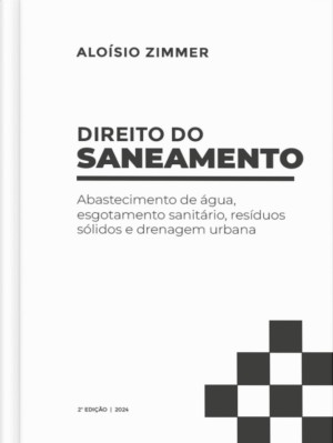 Direito Administrativo do Saneamento_2 edição: abastecimento de água, esgotamento sanitário, resíduos sólidos e drenagem urbana